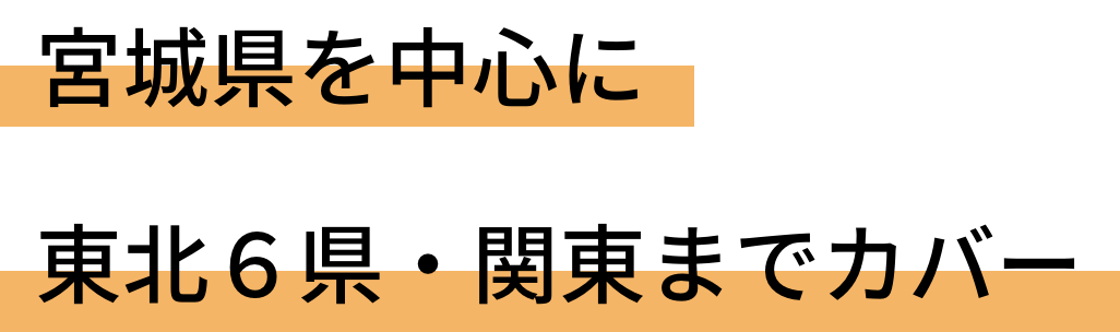 宮城県を中心に東北6県・関東までカバー
